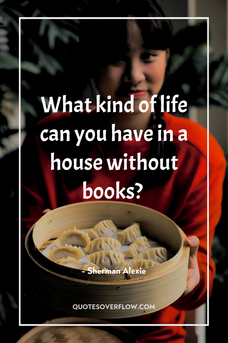 What kind of life can you have in a house...