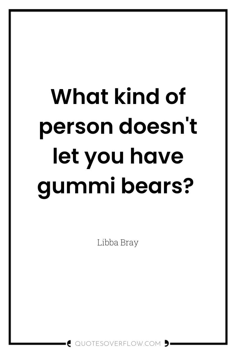 What kind of person doesn't let you have gummi bears? 