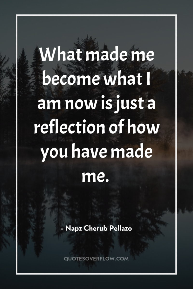 What made me become what I am now is just...