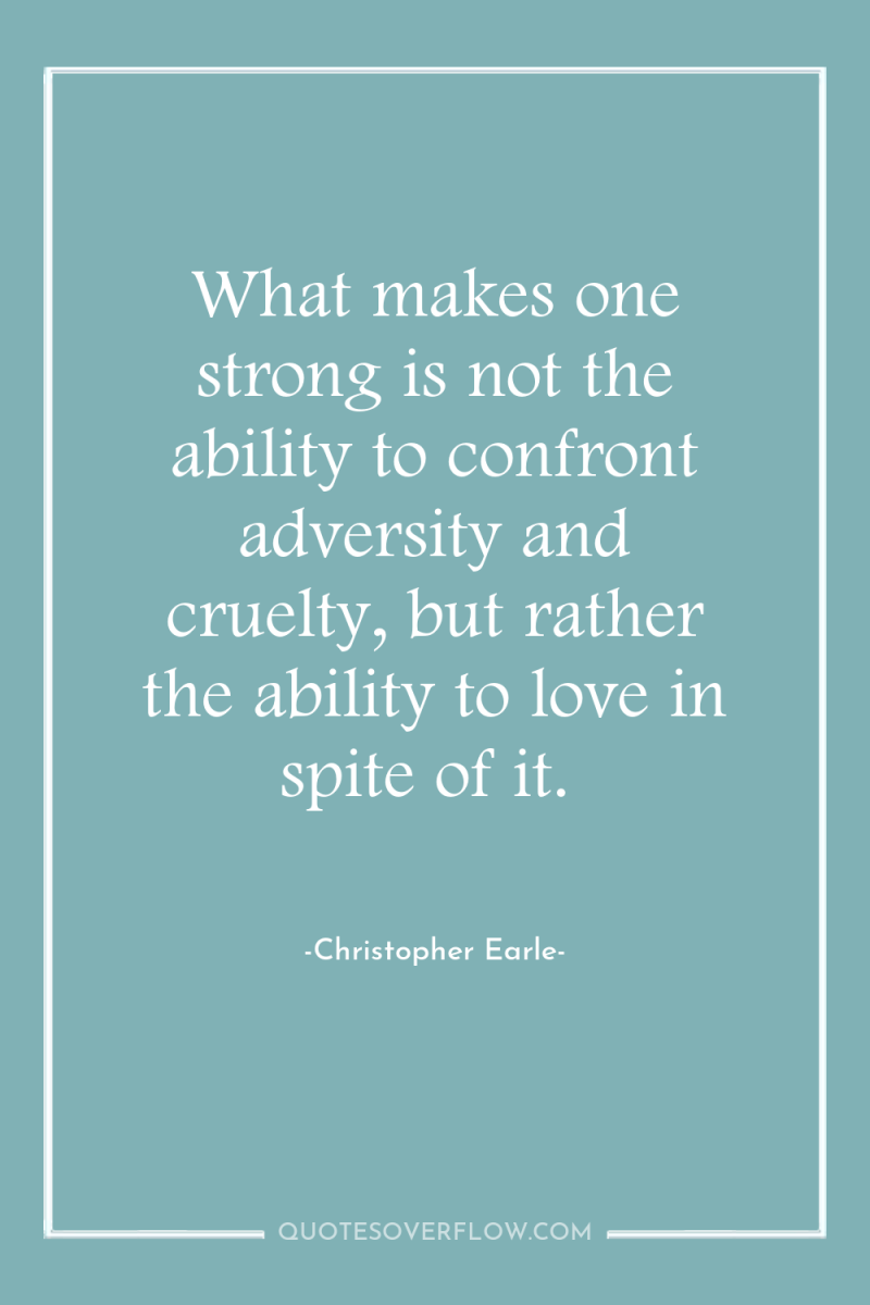 What makes one strong is not the ability to confront...