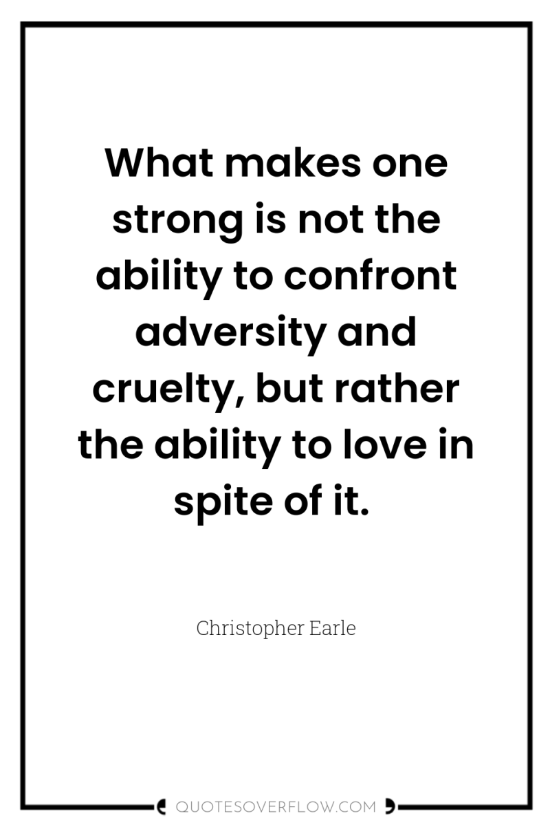 What makes one strong is not the ability to confront...