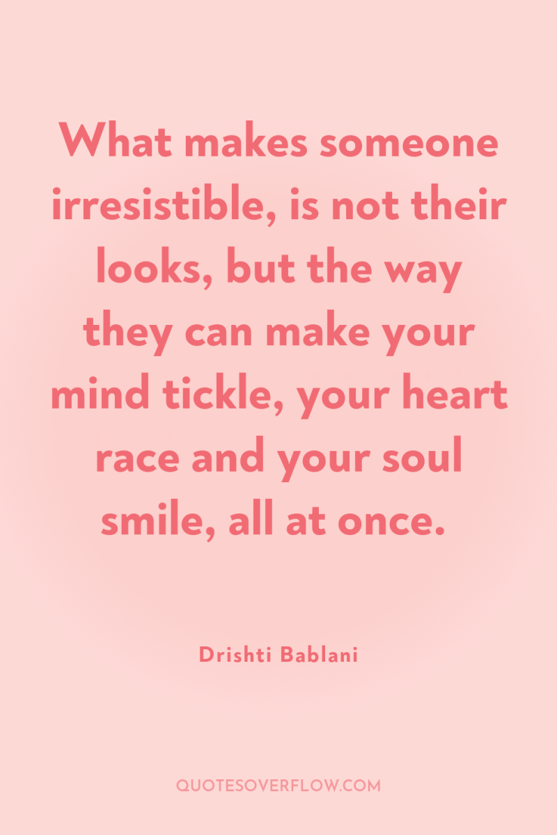 What makes someone irresistible, is not their looks, but the...