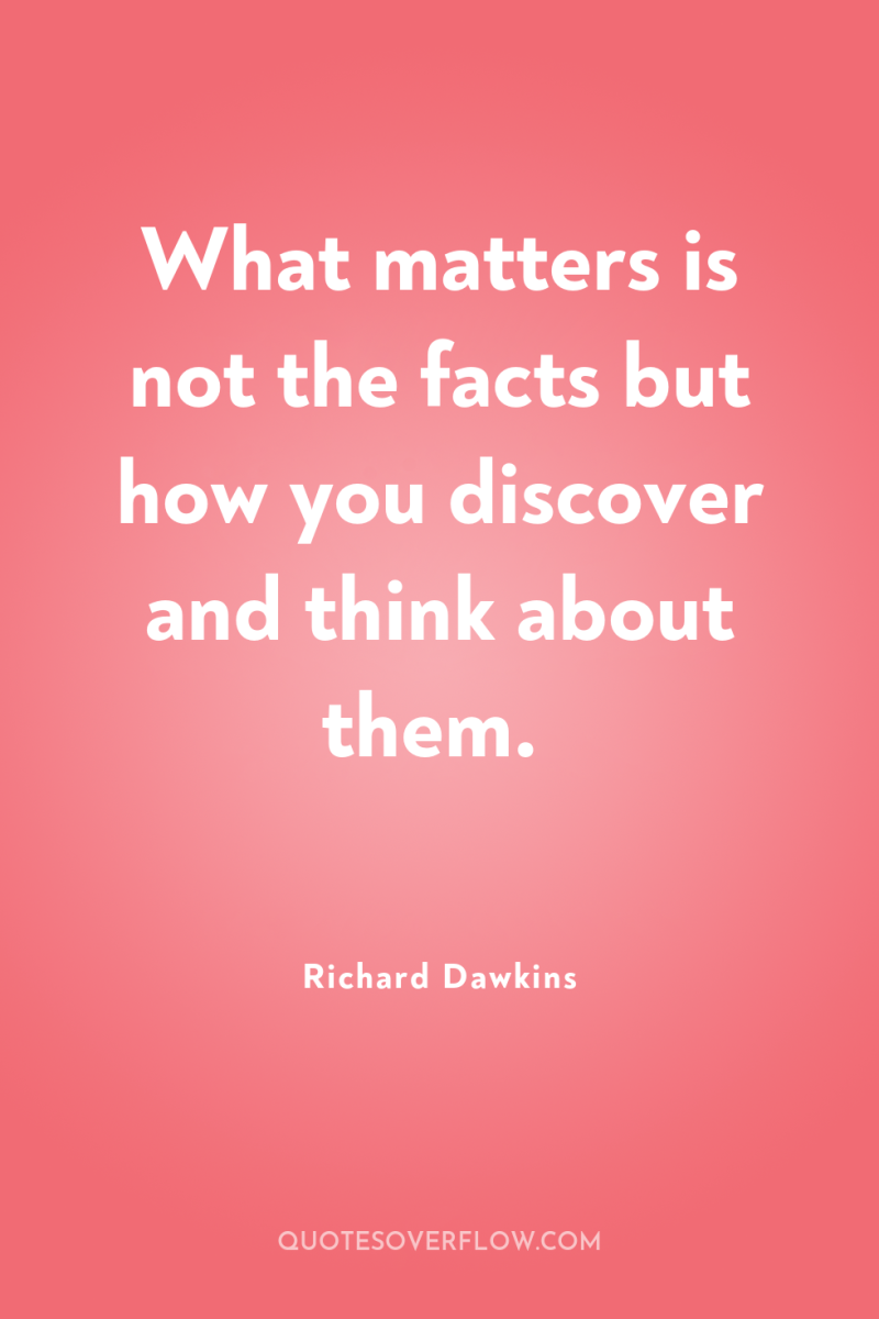 What matters is not the facts but how you discover...