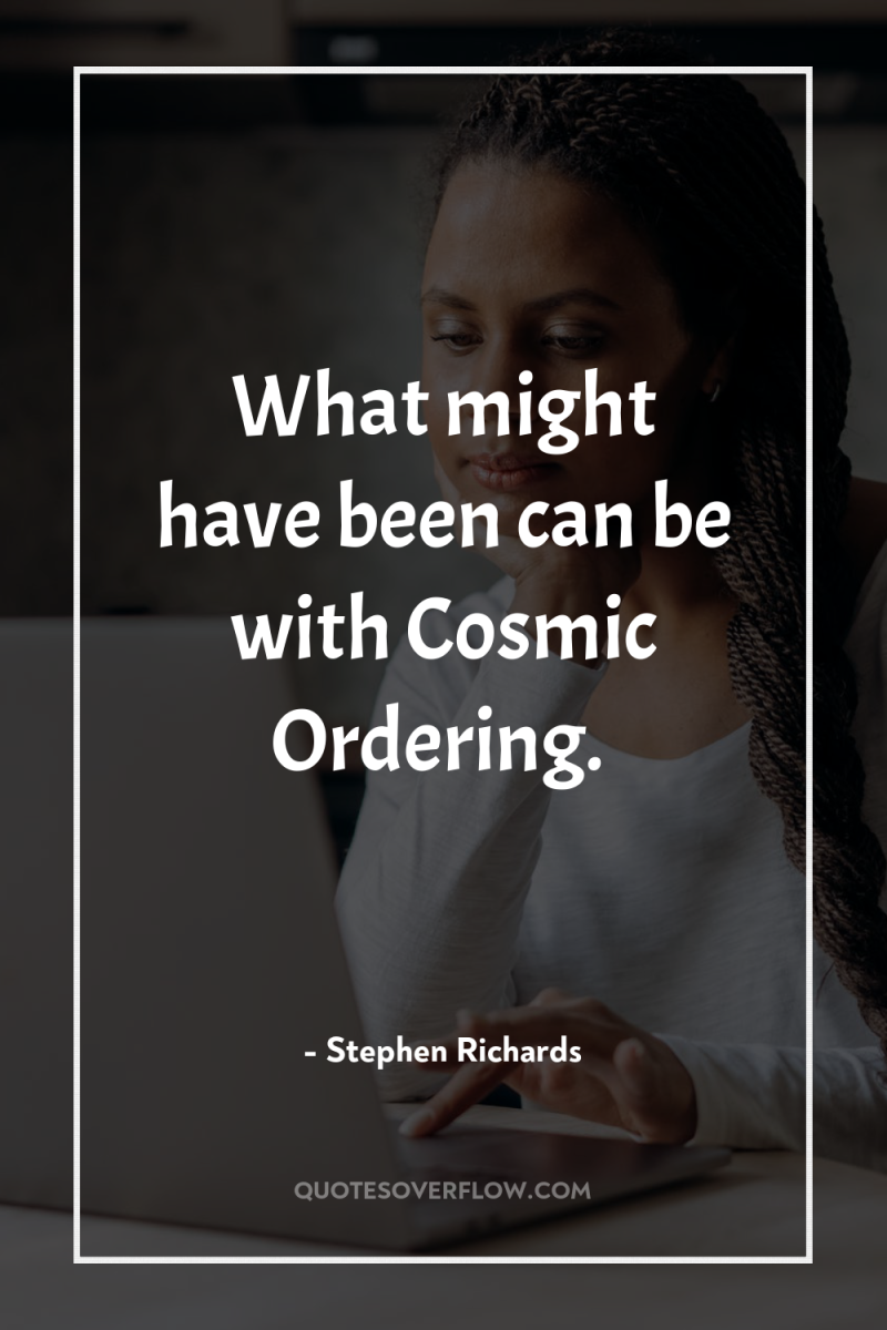 What might have been can be with Cosmic Ordering. 