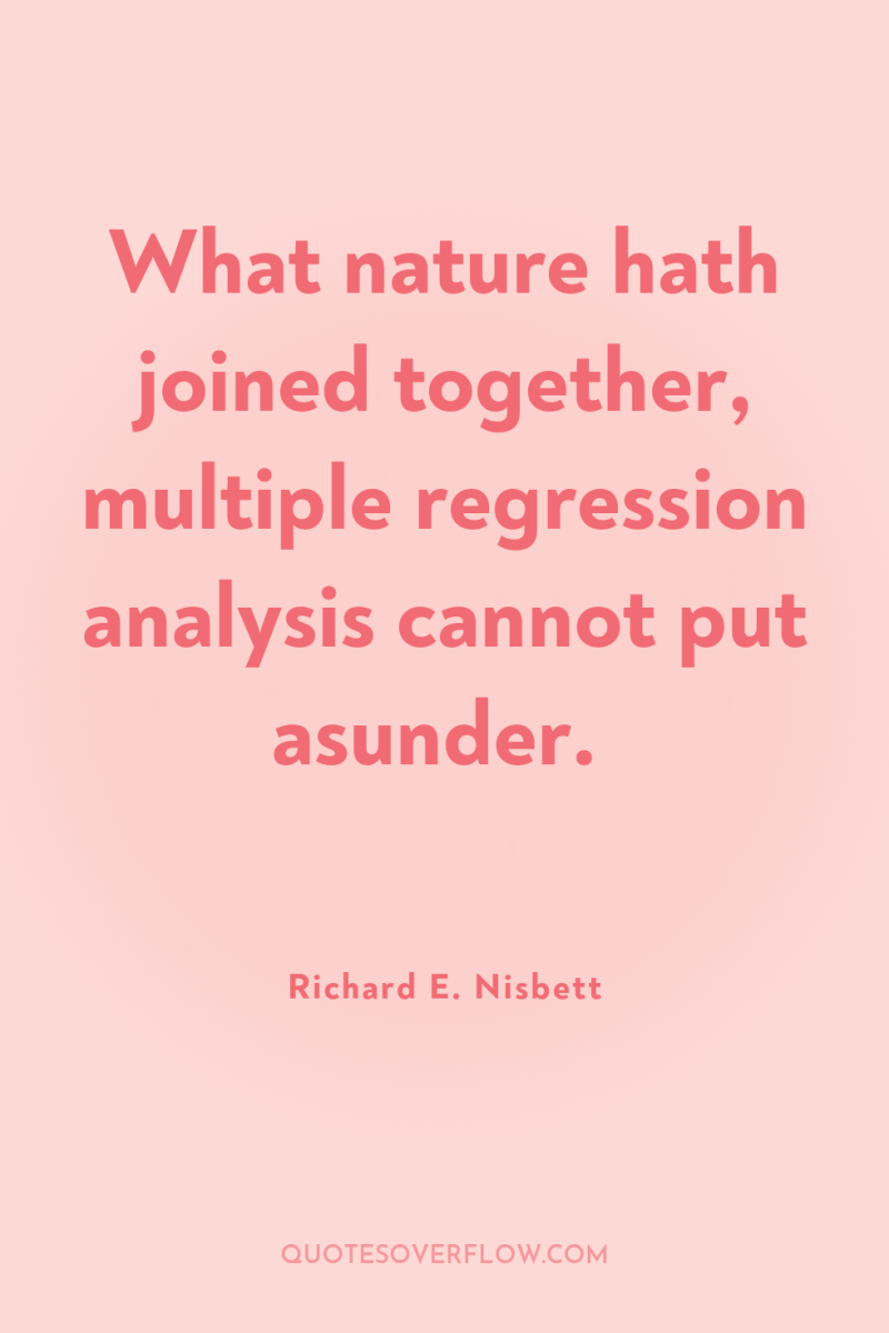 What nature hath joined together, multiple regression analysis cannot put...
