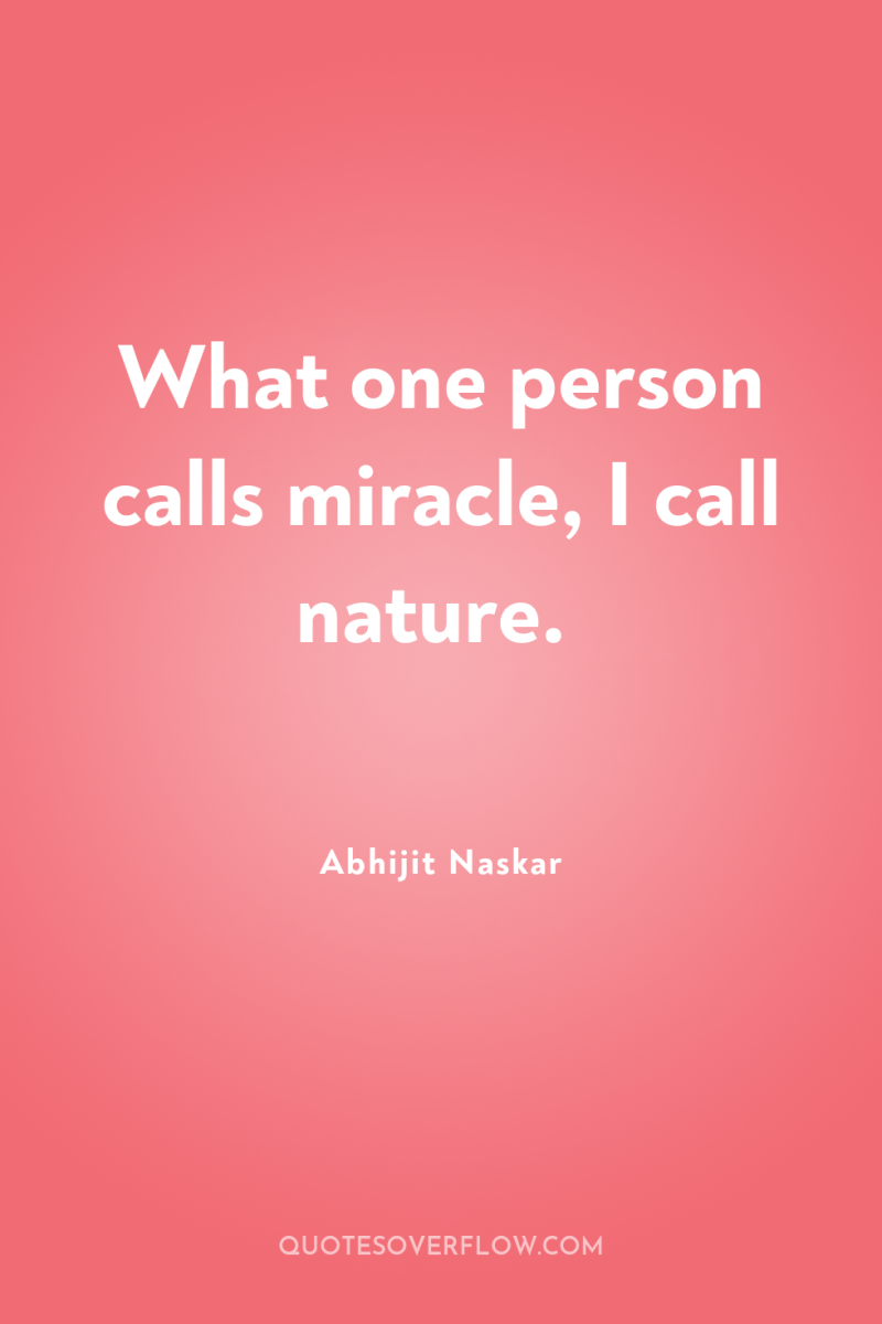 What one person calls miracle, I call nature. 