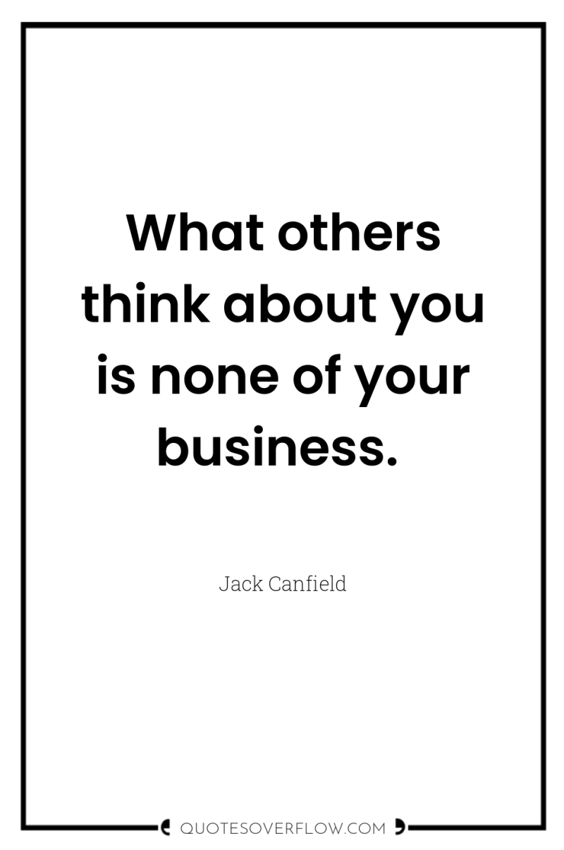 What others think about you is none of your business. 