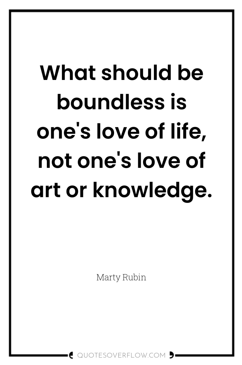 What should be boundless is one's love of life, not...