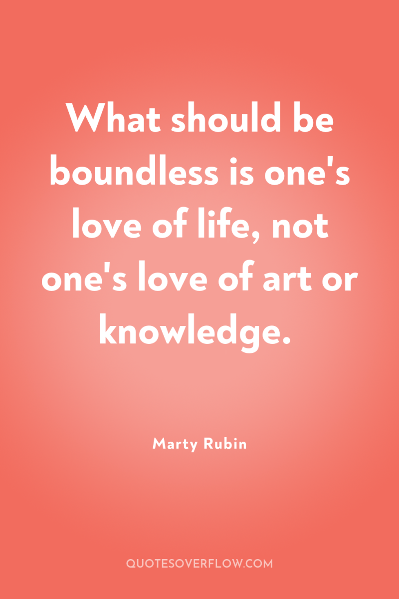 What should be boundless is one's love of life, not...