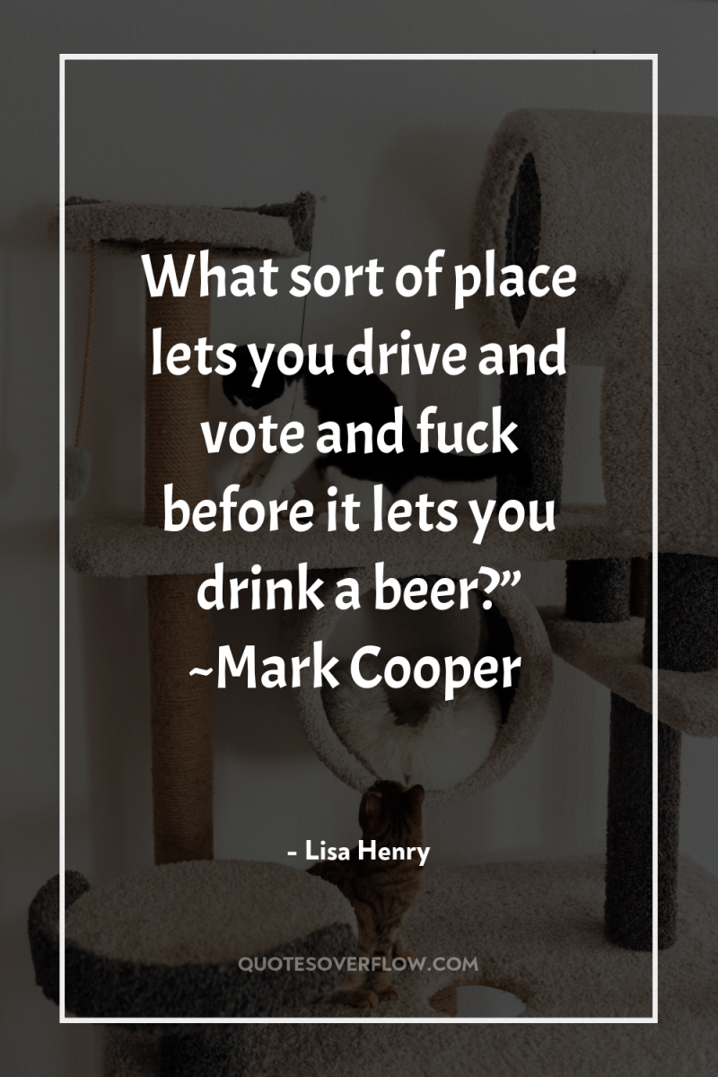 What sort of place lets you drive and vote and...