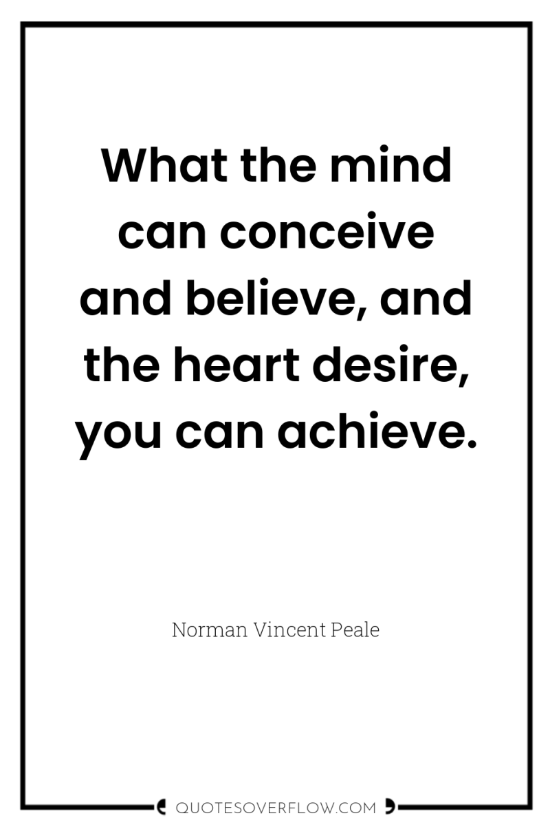 What the mind can conceive and believe, and the heart...
