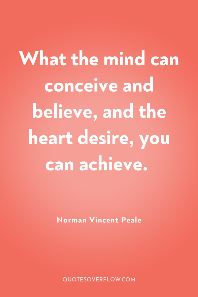 What the mind can conceive and believe, and the heart...