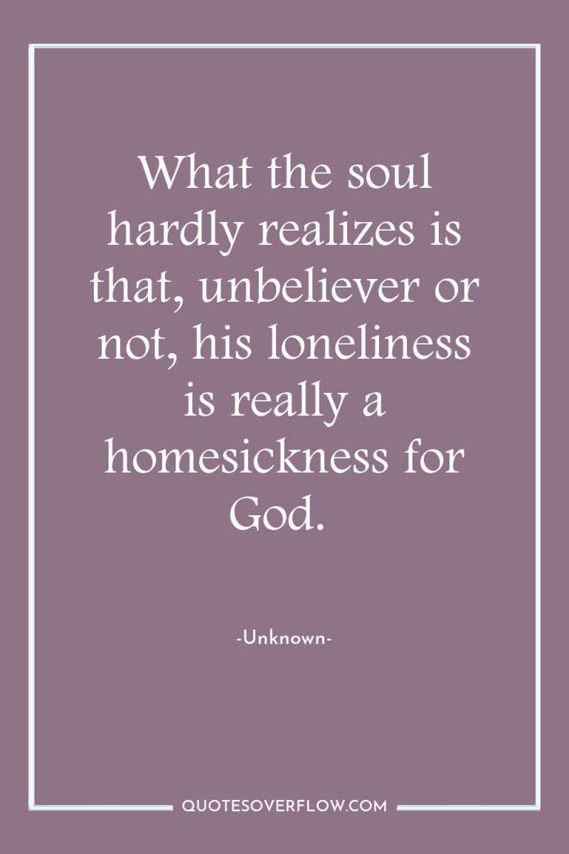 What the soul hardly realizes is that, unbeliever or not,...