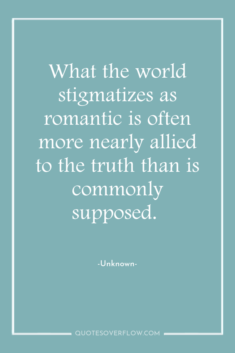 What the world stigmatizes as romantic is often more nearly...