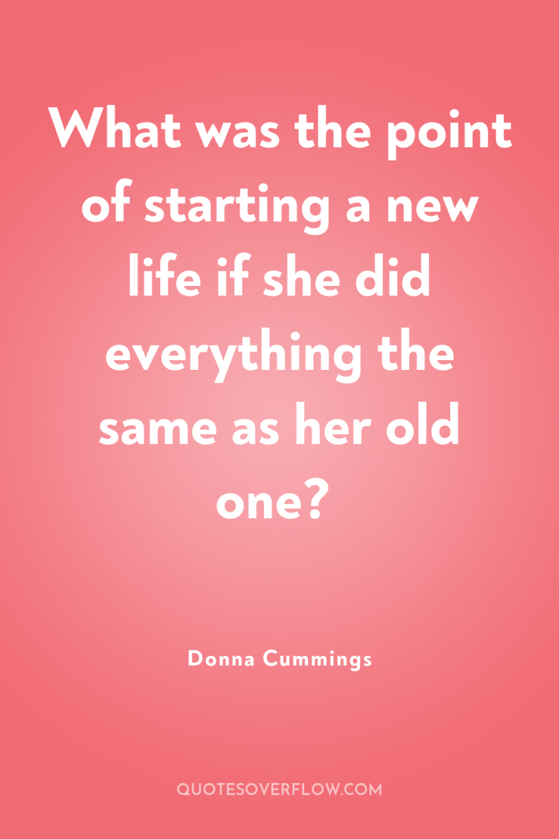 What was the point of starting a new life if...