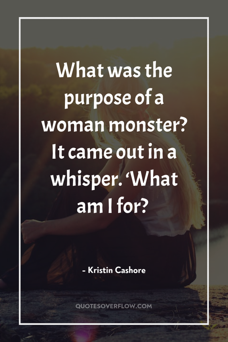 What was the purpose of a woman monster? It came...
