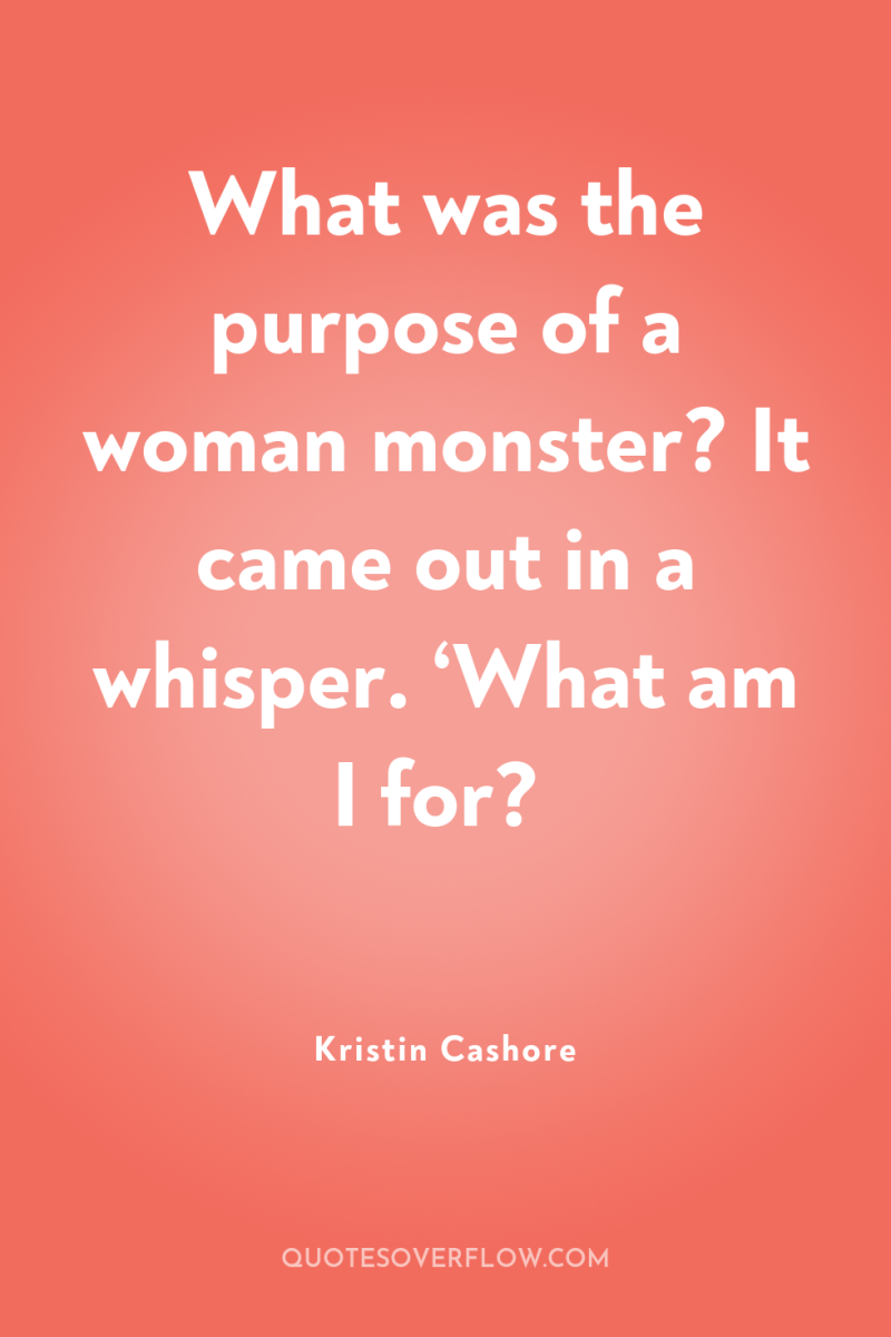 What was the purpose of a woman monster? It came...