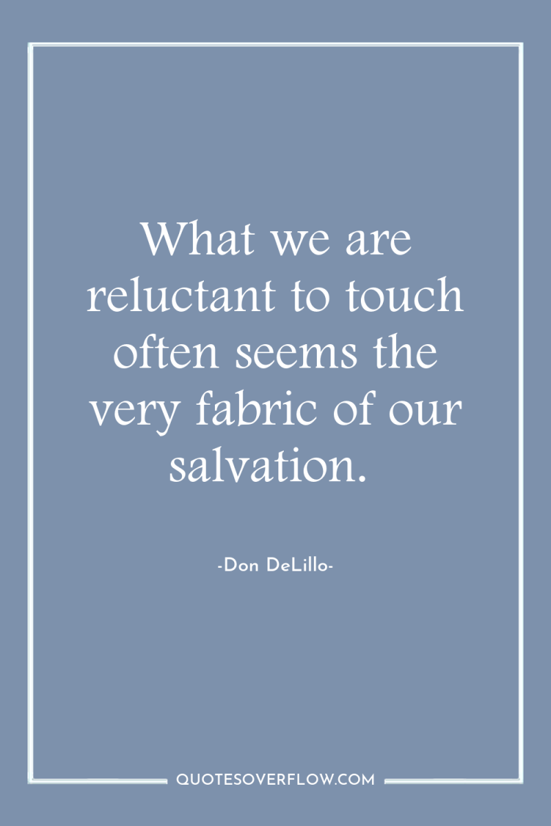 What we are reluctant to touch often seems the very...