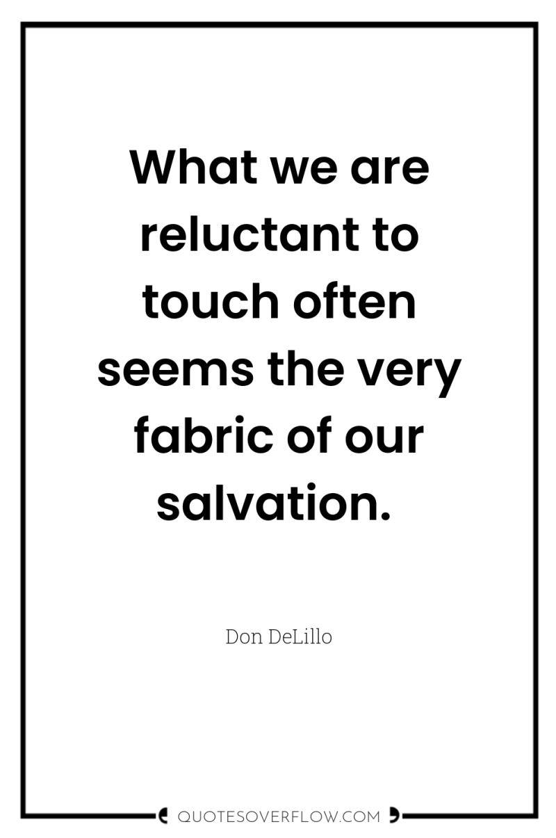 What we are reluctant to touch often seems the very...