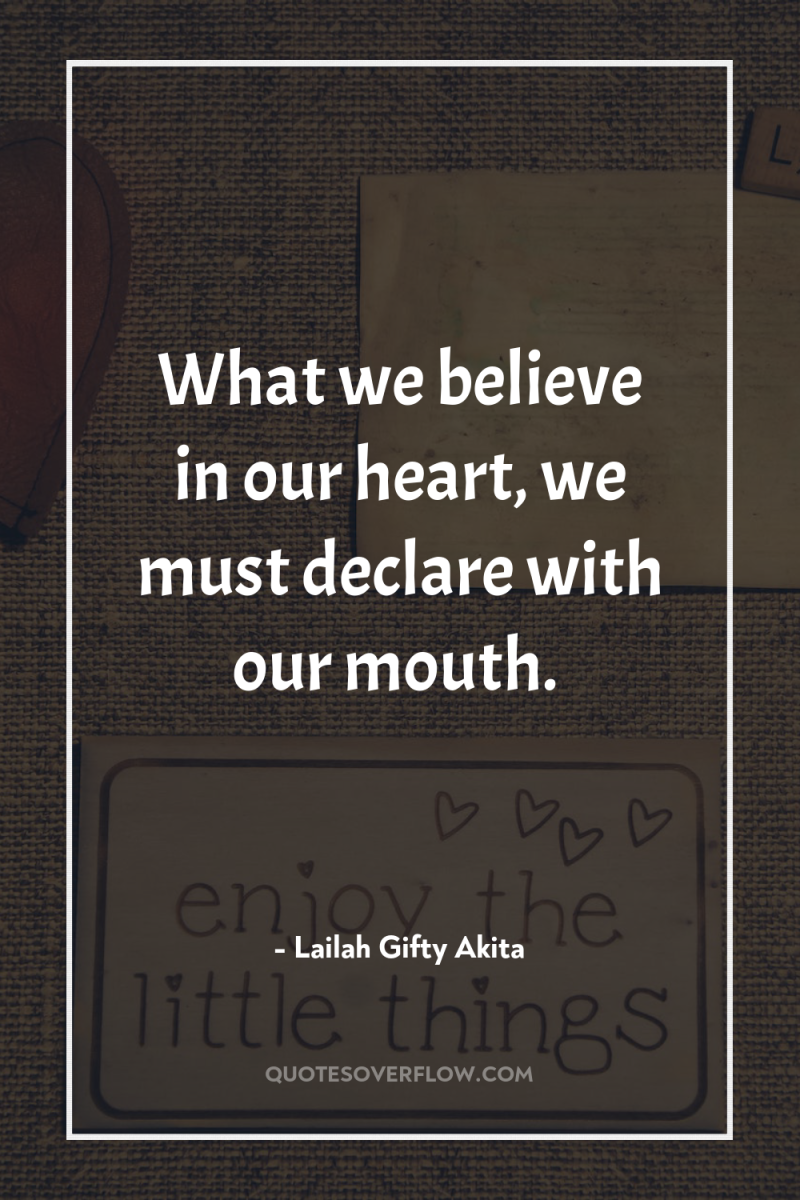 What we believe in our heart, we must declare with...