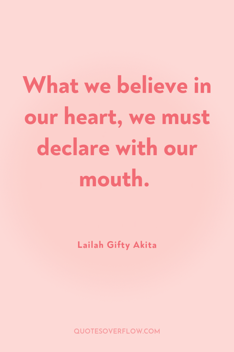 What we believe in our heart, we must declare with...