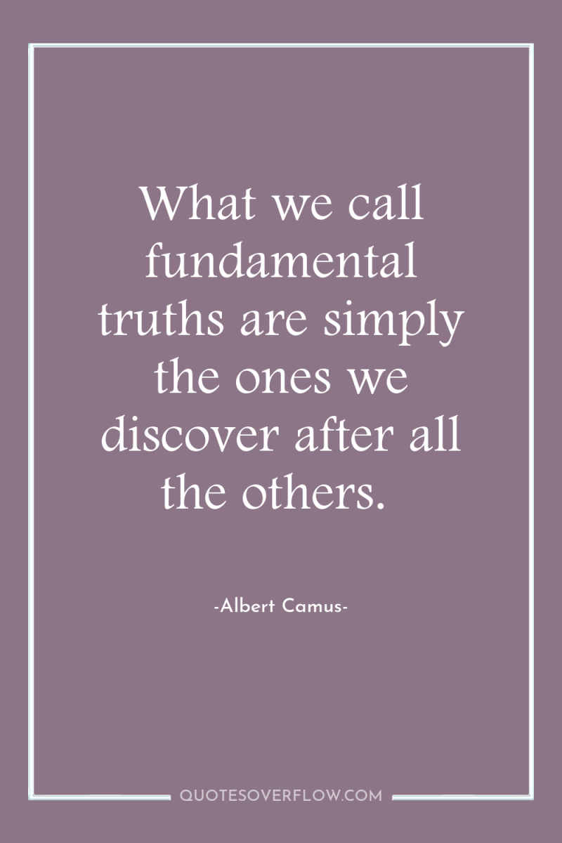 What we call fundamental truths are simply the ones we...