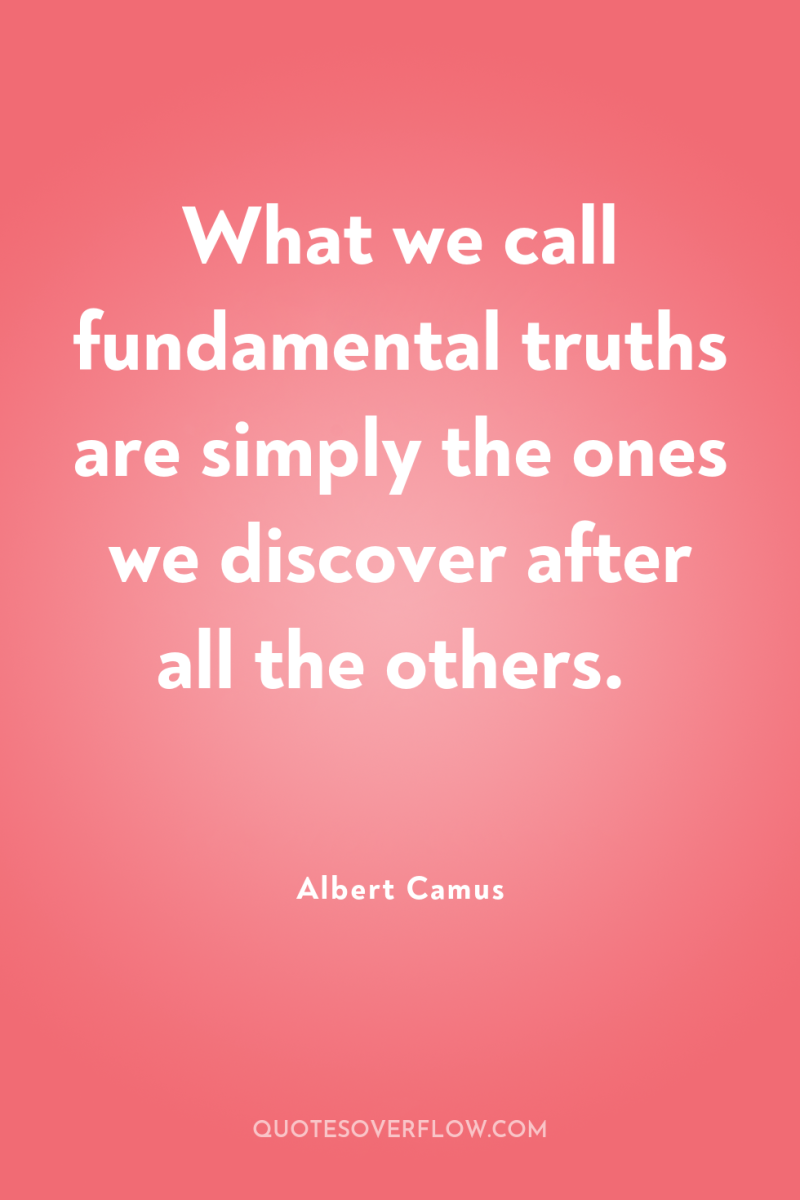What we call fundamental truths are simply the ones we...