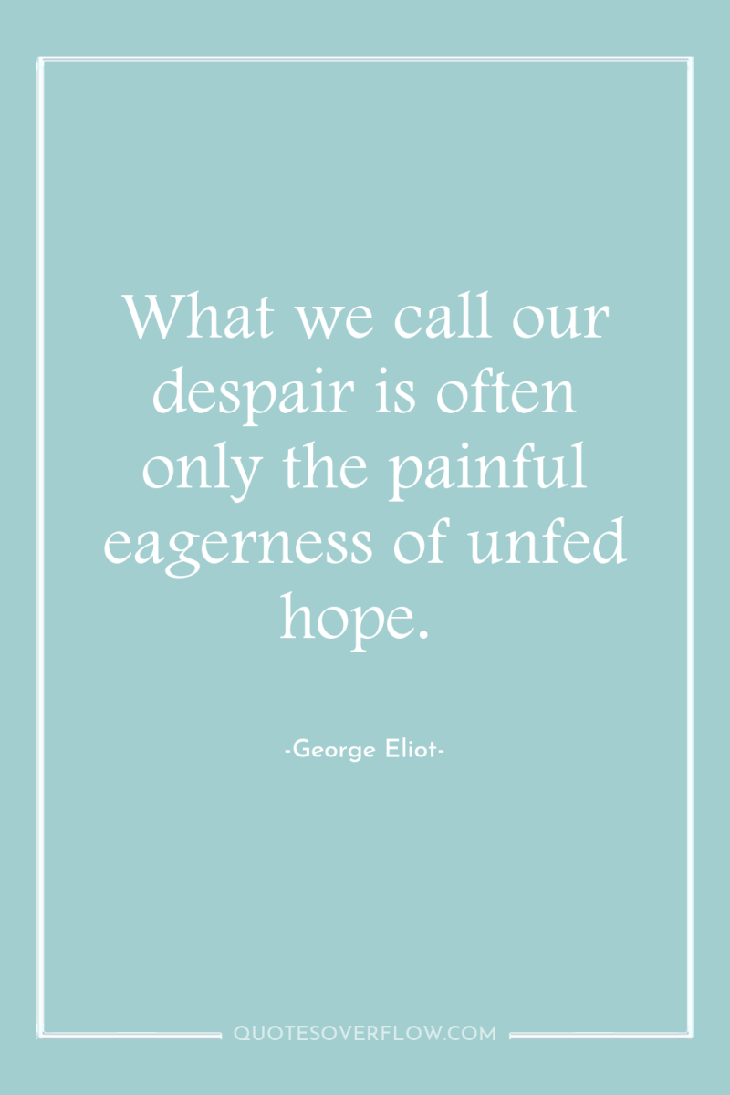 What we call our despair is often only the painful...