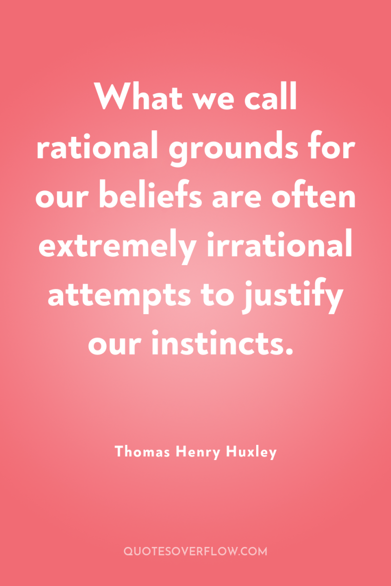 What we call rational grounds for our beliefs are often...