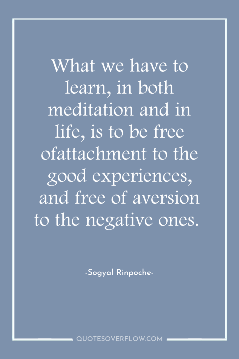 What we have to learn, in both meditation and in...