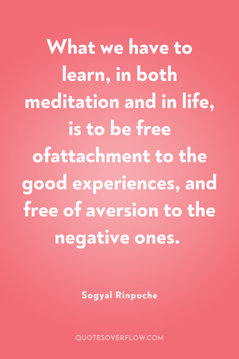 What we have to learn, in both meditation and in...