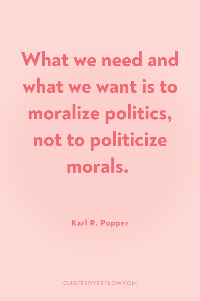 What we need and what we want is to moralize...