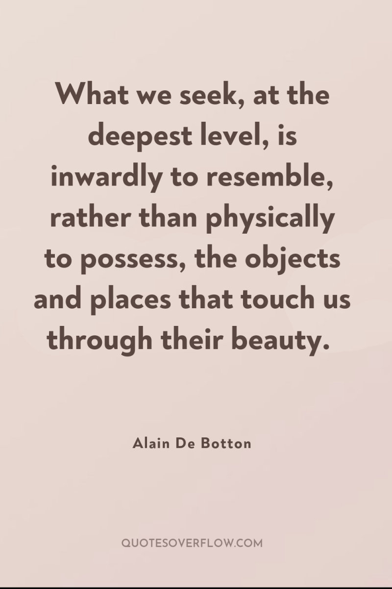 What we seek, at the deepest level, is inwardly to...