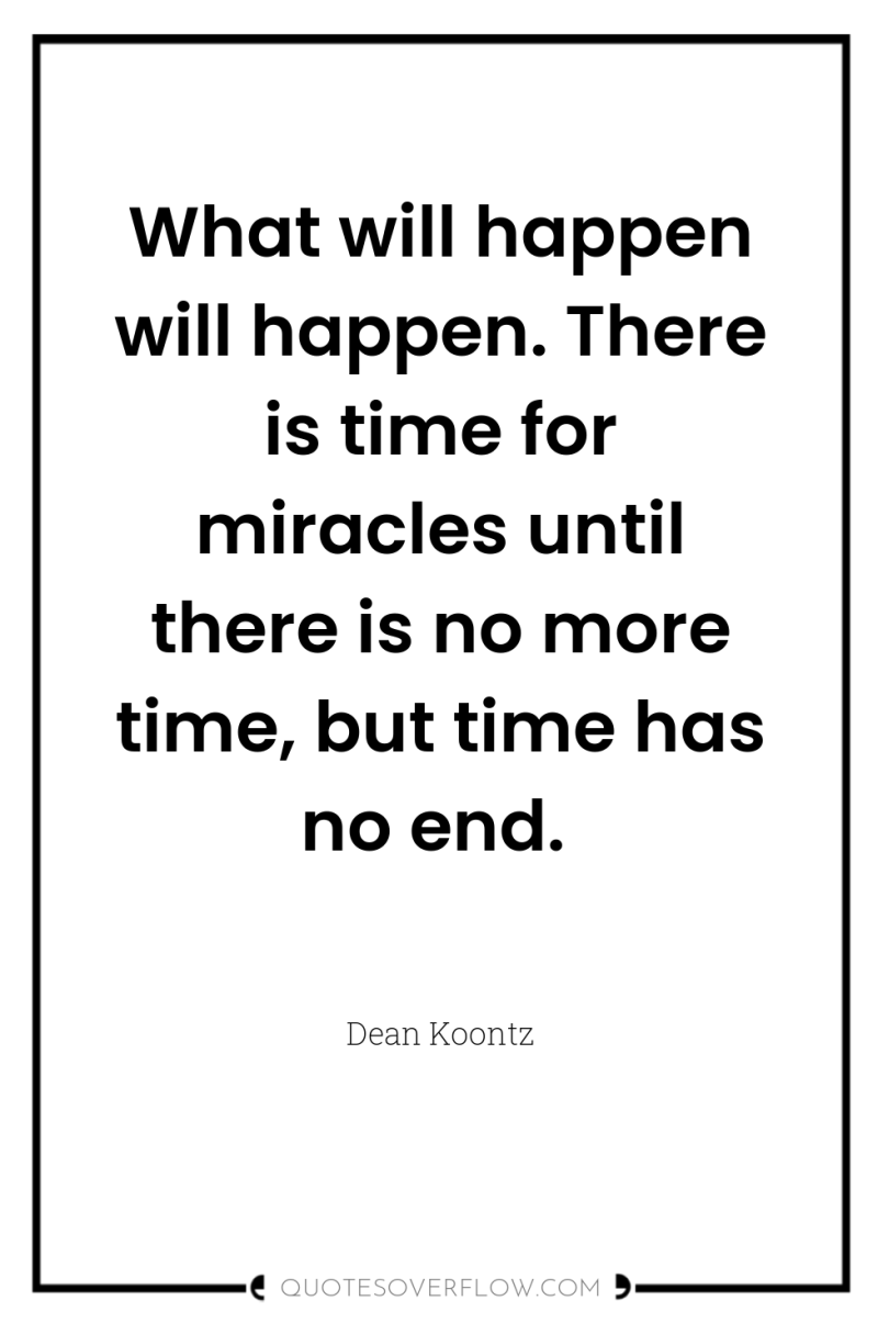 What will happen will happen. There is time for miracles...