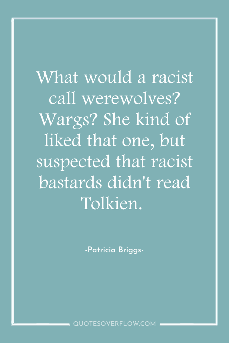 What would a racist call werewolves? Wargs? She kind of...