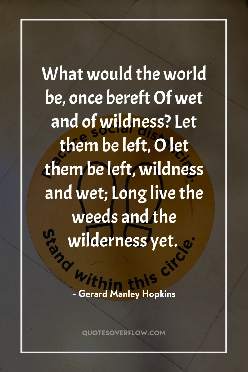 What would the world be, once bereft Of wet and...