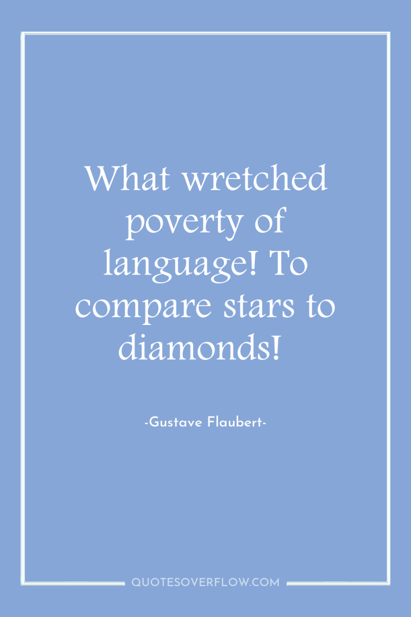 What wretched poverty of language! To compare stars to diamonds! 