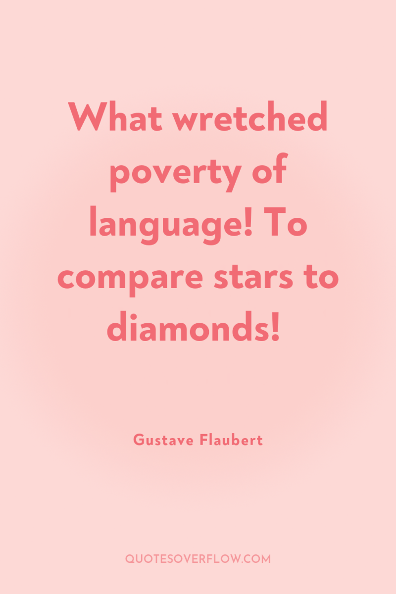 What wretched poverty of language! To compare stars to diamonds! 