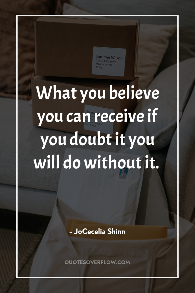 What you believe you can receive if you doubt it...