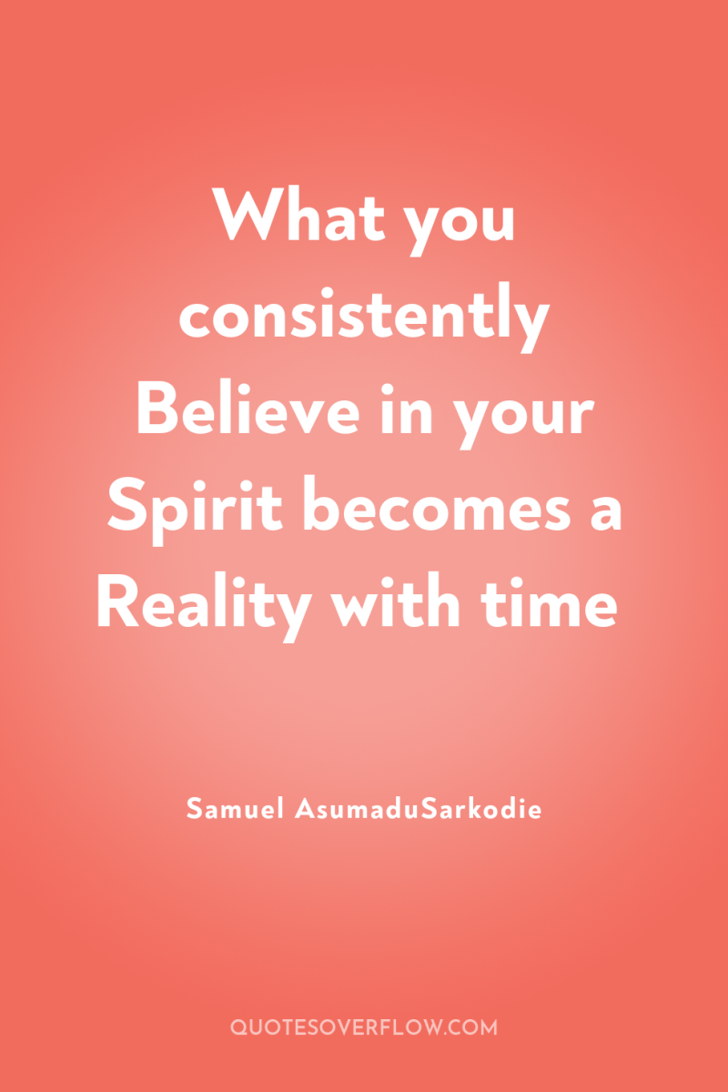 What you consistently Believe in your Spirit becomes a Reality...