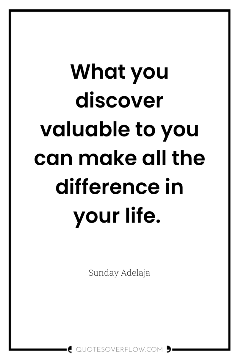 What you discover valuable to you can make all the...