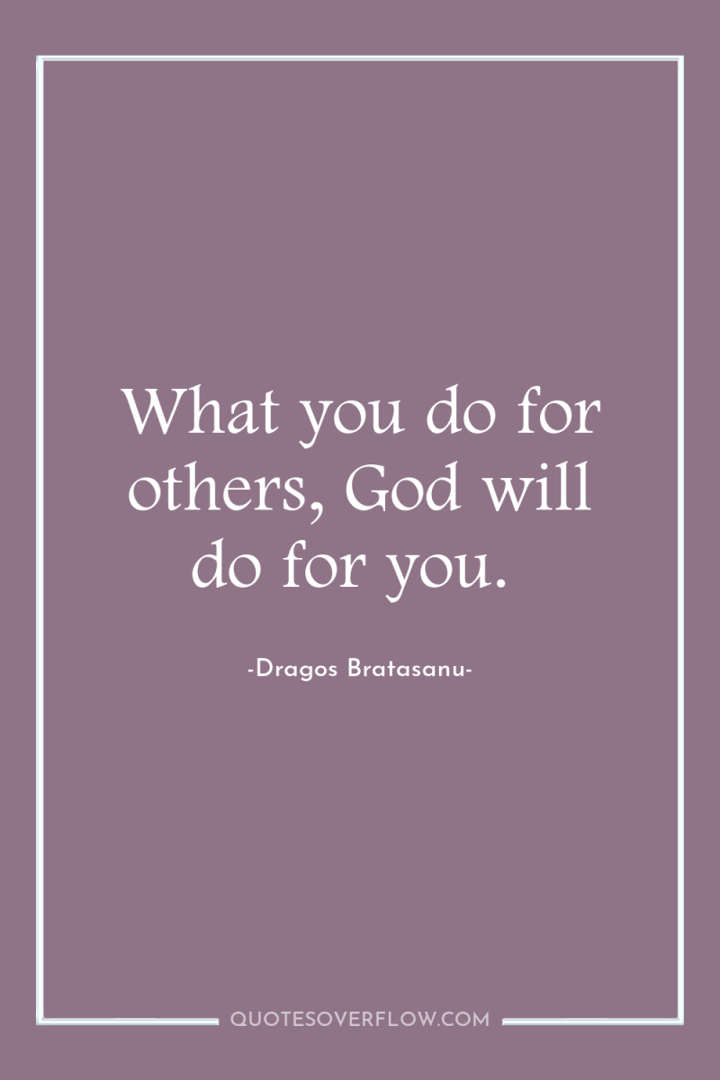 What you do for others, God will do for you. 