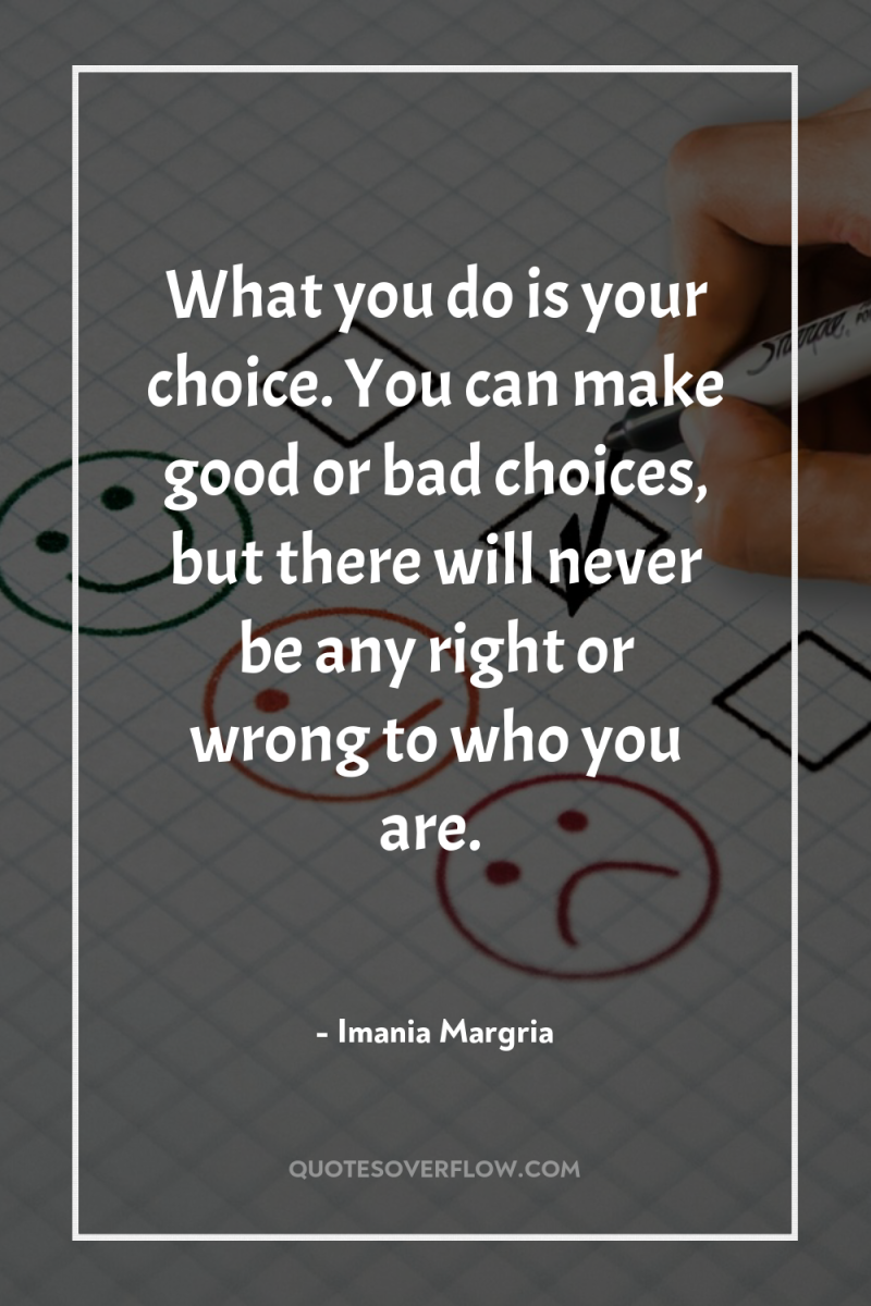 What you do is your choice. You can make good...