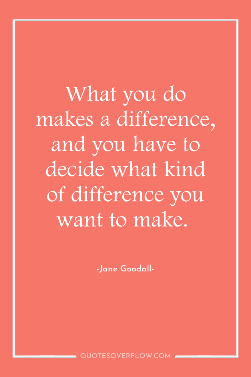 What you do makes a difference, and you have to...