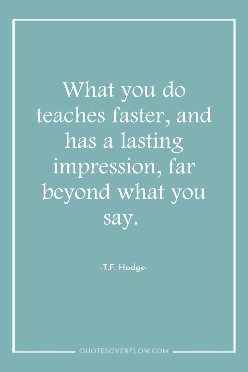 What you do teaches faster, and has a lasting impression,...