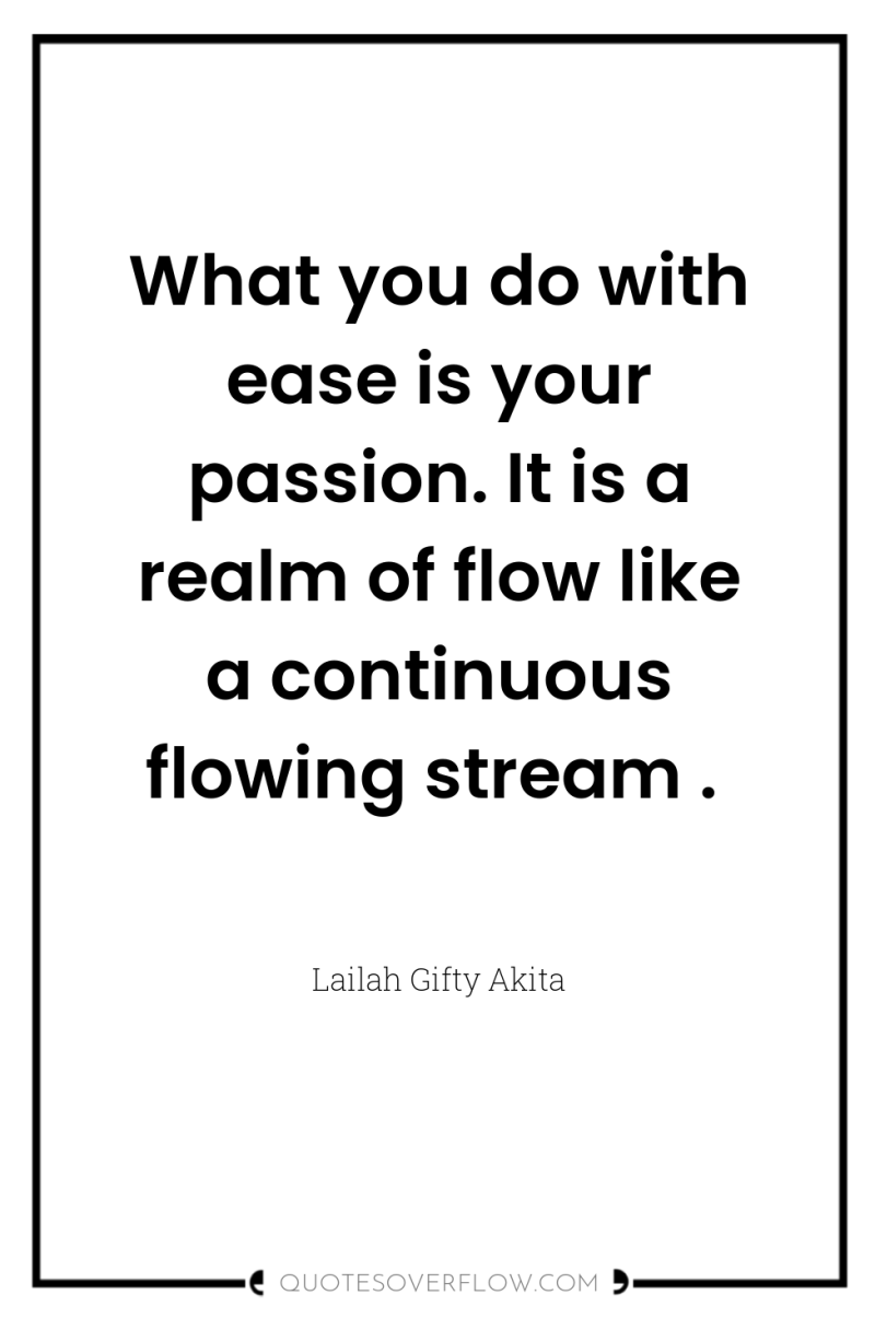 What you do with ease is your passion. It is...