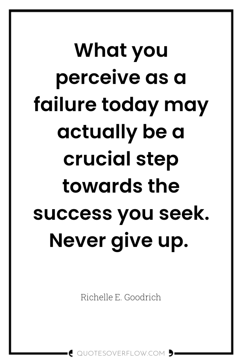 What you perceive as a failure today may actually be...