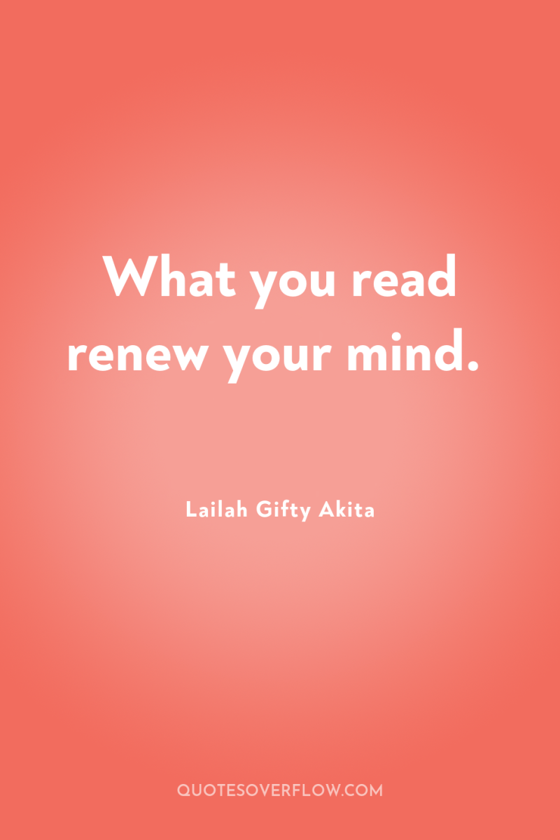 What you read renew your mind. 