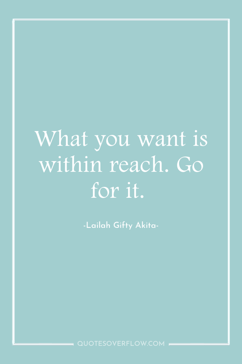 What you want is within reach. Go for it. 