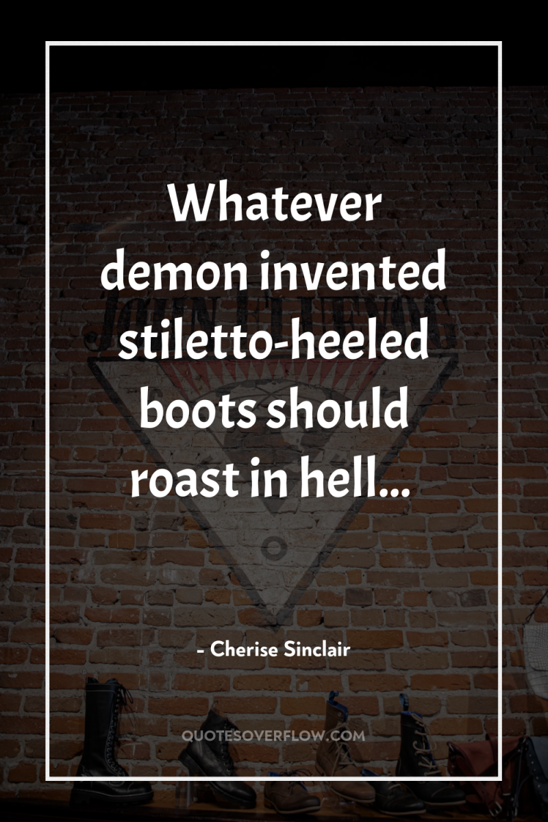 Whatever demon invented stiletto-heeled boots should roast in hell... 